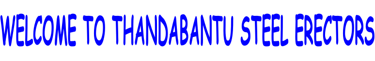 WELCOME TO THANDABANTU STEEL ERECTORS